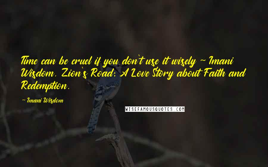 Imani Wisdom Quotes: Time can be cruel if you don't use it wisely ~ Imani Wisdom, Zion's Road: A Love Story about Faith and Redemption.