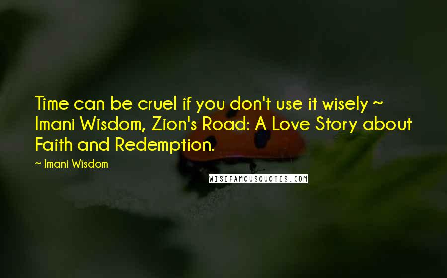 Imani Wisdom Quotes: Time can be cruel if you don't use it wisely ~ Imani Wisdom, Zion's Road: A Love Story about Faith and Redemption.