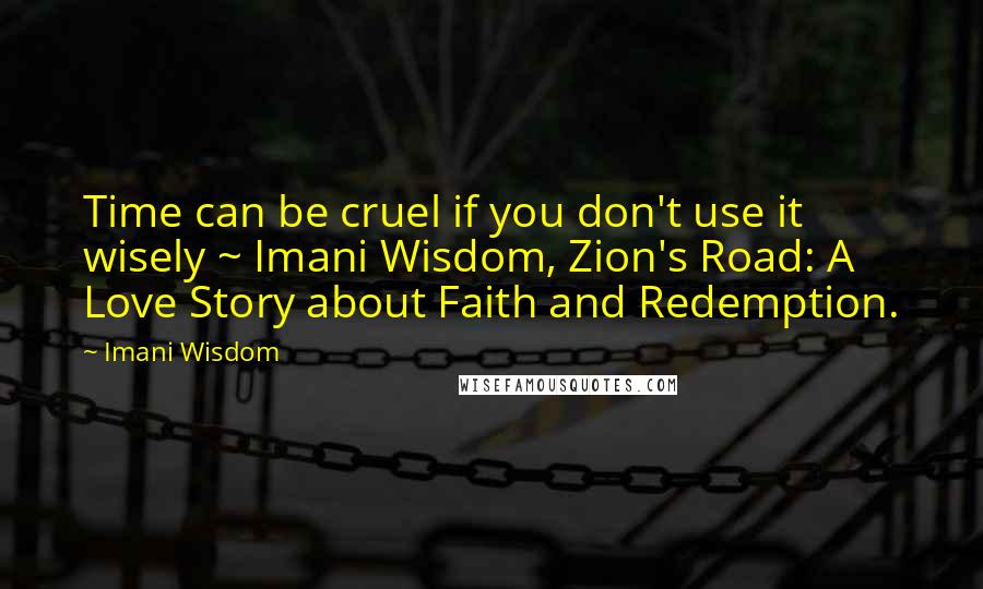 Imani Wisdom Quotes: Time can be cruel if you don't use it wisely ~ Imani Wisdom, Zion's Road: A Love Story about Faith and Redemption.