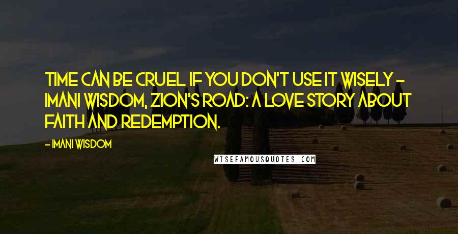 Imani Wisdom Quotes: Time can be cruel if you don't use it wisely ~ Imani Wisdom, Zion's Road: A Love Story about Faith and Redemption.