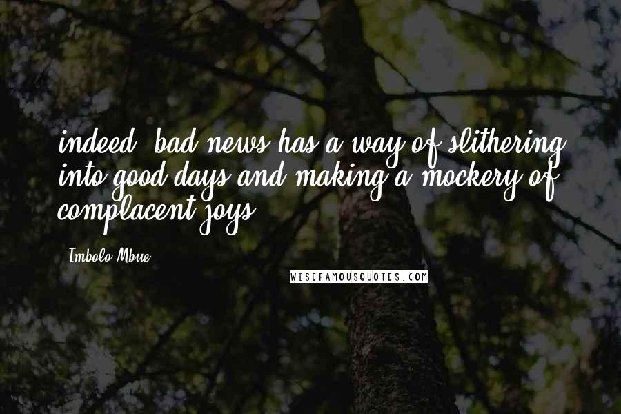 Imbolo Mbue Quotes: indeed, bad news has a way of slithering into good days and making a mockery of complacent joys.