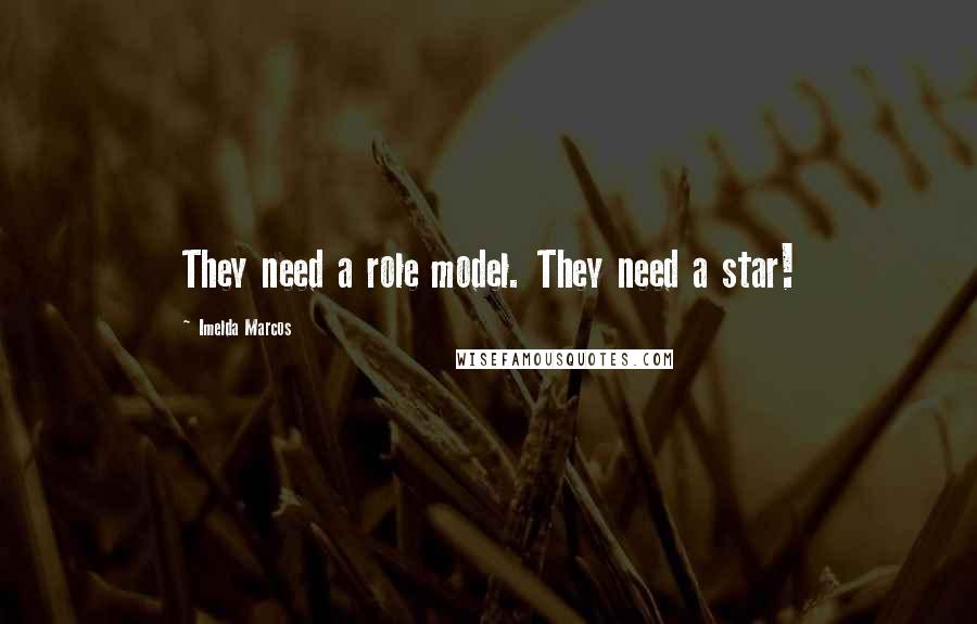 Imelda Marcos Quotes: They need a role model. They need a star!