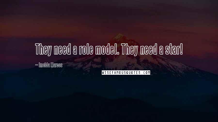Imelda Marcos Quotes: They need a role model. They need a star!