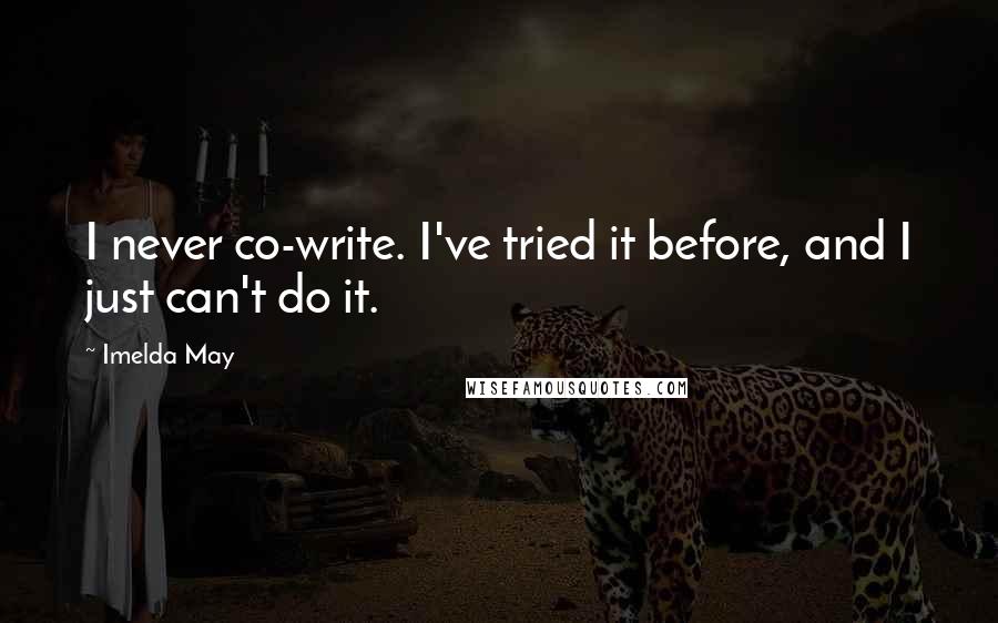 Imelda May Quotes: I never co-write. I've tried it before, and I just can't do it.