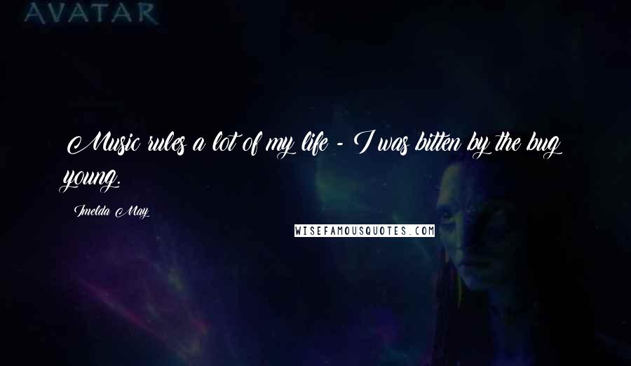 Imelda May Quotes: Music rules a lot of my life - I was bitten by the bug young.