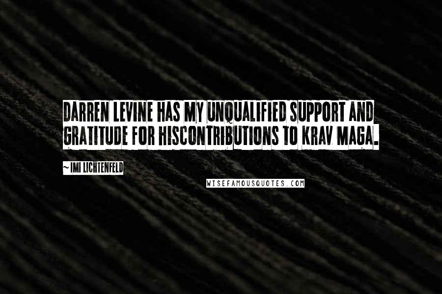 Imi Lichtenfeld Quotes: Darren Levine has my unqualified support and gratitude for hiscontributions to Krav Maga.