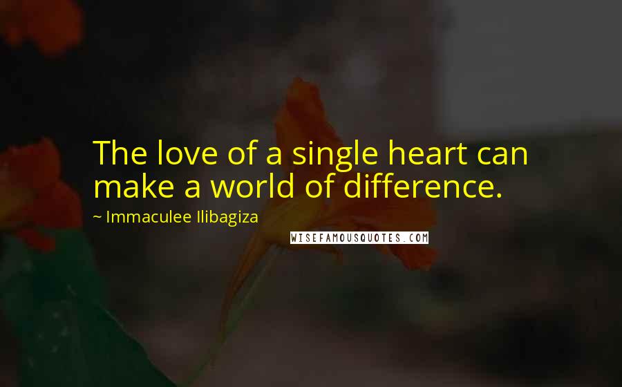 Immaculee Ilibagiza Quotes: The love of a single heart can make a world of difference.