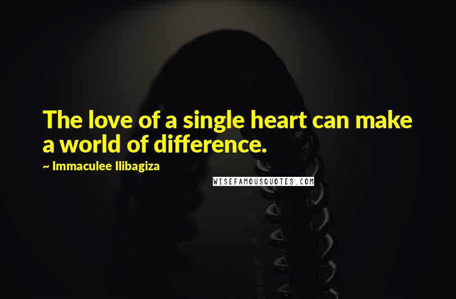 Immaculee Ilibagiza Quotes: The love of a single heart can make a world of difference.