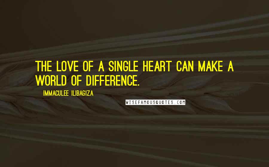 Immaculee Ilibagiza Quotes: The love of a single heart can make a world of difference.