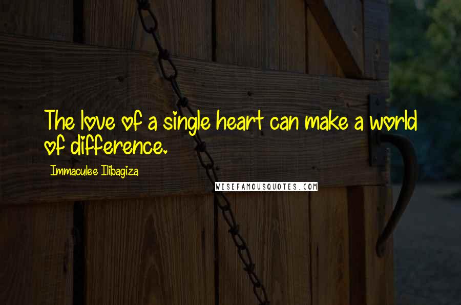 Immaculee Ilibagiza Quotes: The love of a single heart can make a world of difference.