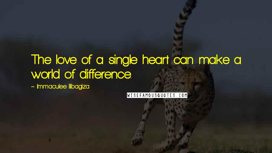 Immaculee Ilibagiza Quotes: The love of a single heart can make a world of difference.