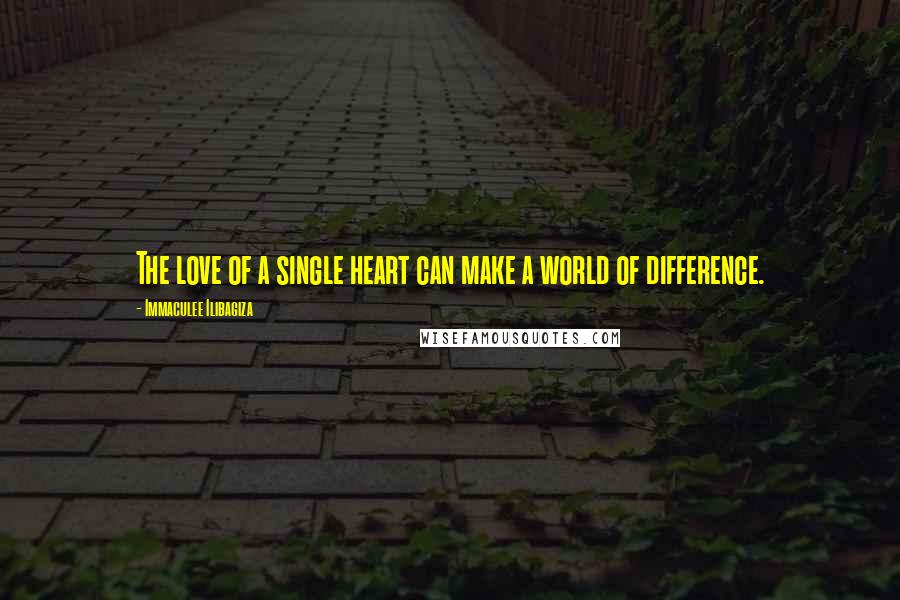 Immaculee Ilibagiza Quotes: The love of a single heart can make a world of difference.