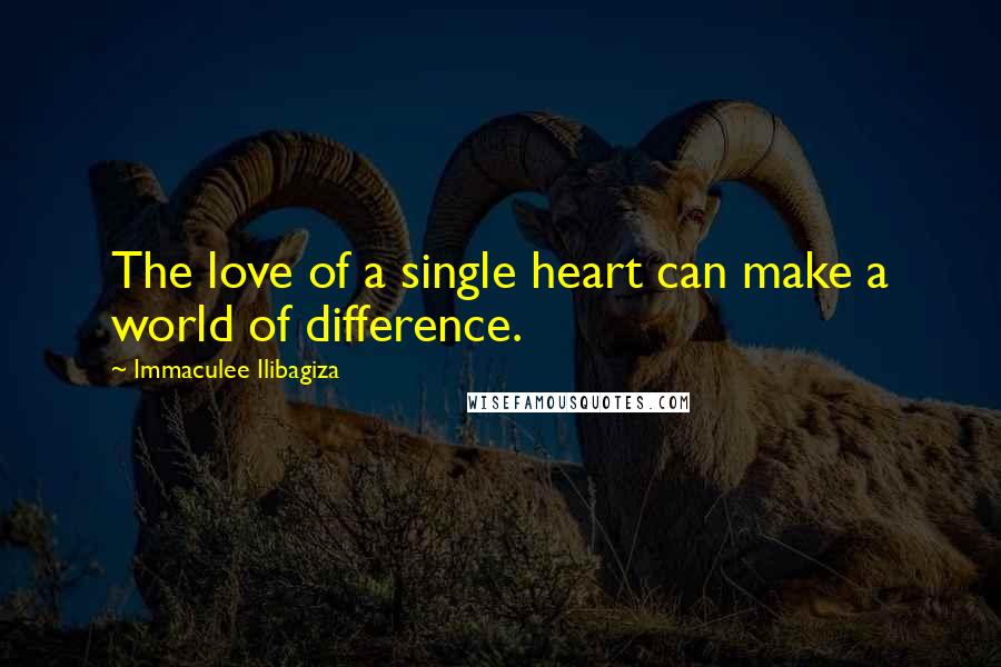 Immaculee Ilibagiza Quotes: The love of a single heart can make a world of difference.