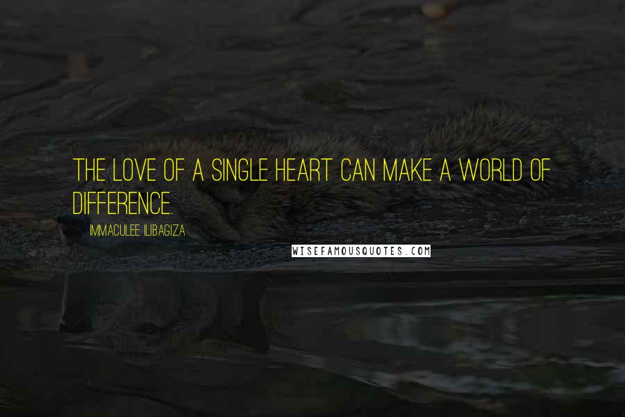 Immaculee Ilibagiza Quotes: The love of a single heart can make a world of difference.