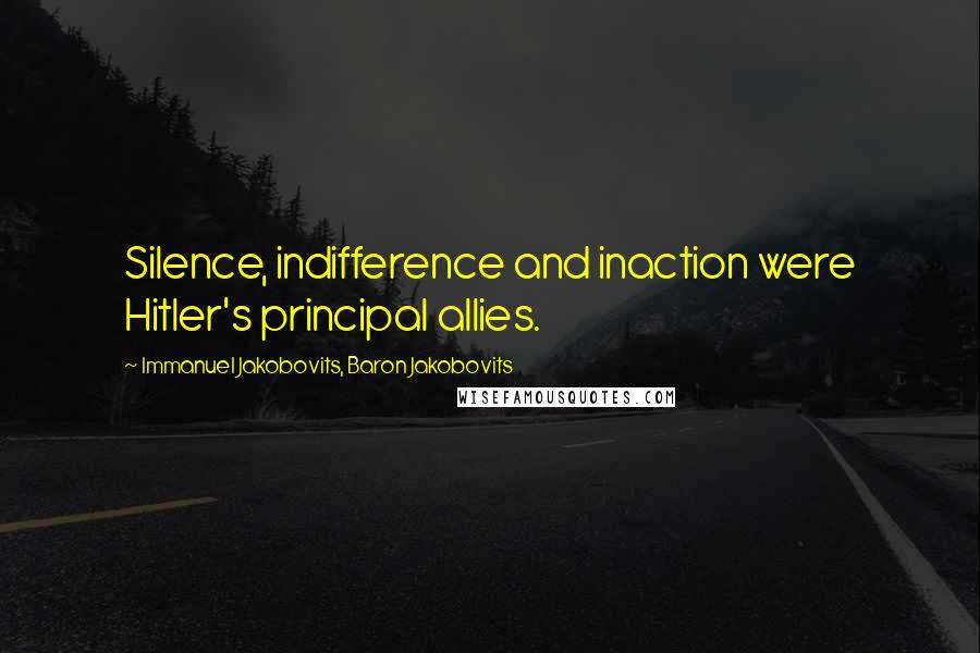 Immanuel Jakobovits, Baron Jakobovits Quotes: Silence, indifference and inaction were Hitler's principal allies.