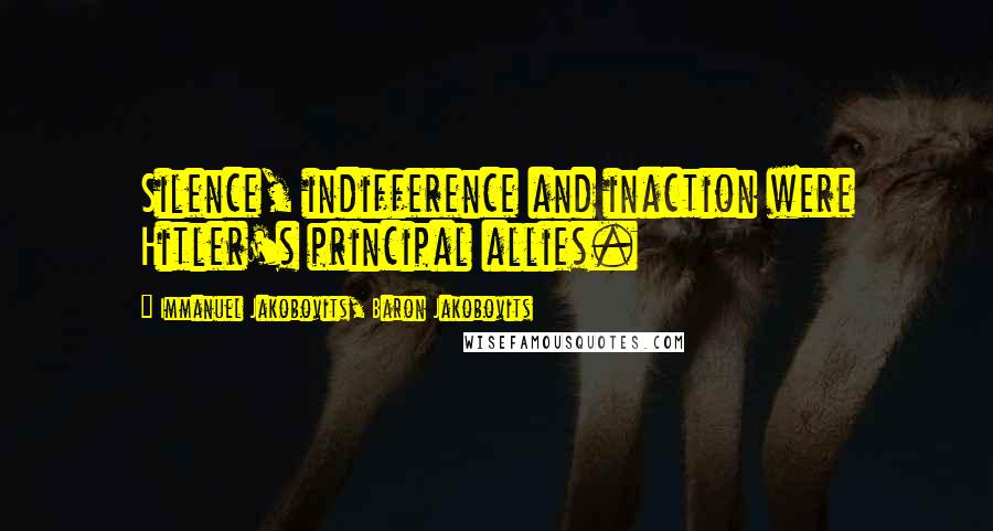 Immanuel Jakobovits, Baron Jakobovits Quotes: Silence, indifference and inaction were Hitler's principal allies.