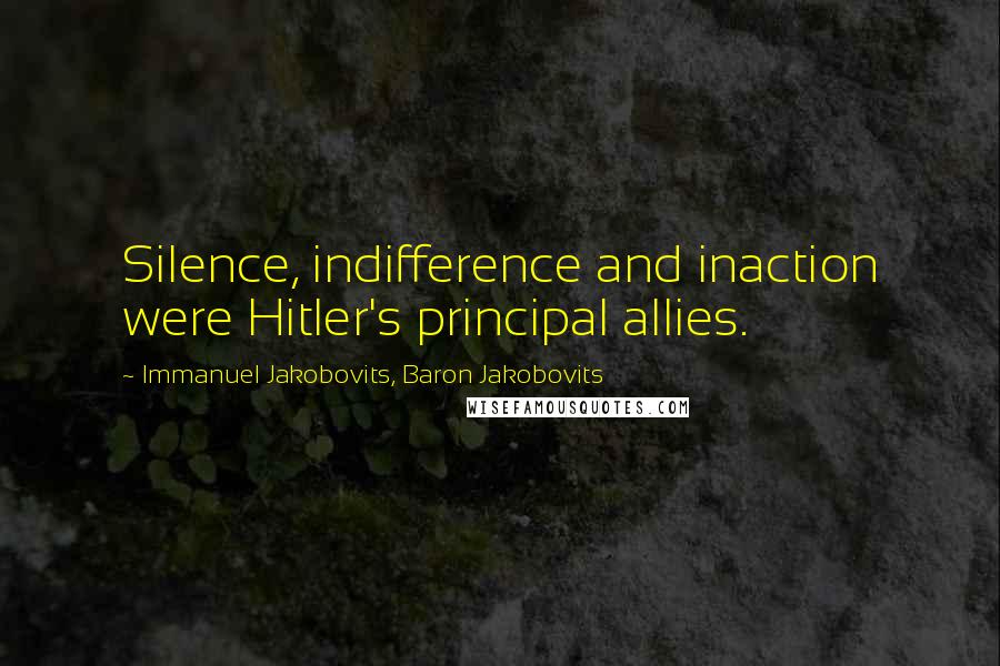 Immanuel Jakobovits, Baron Jakobovits Quotes: Silence, indifference and inaction were Hitler's principal allies.