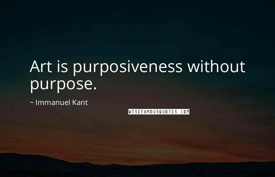 Immanuel Kant Quotes: Art is purposiveness without purpose.