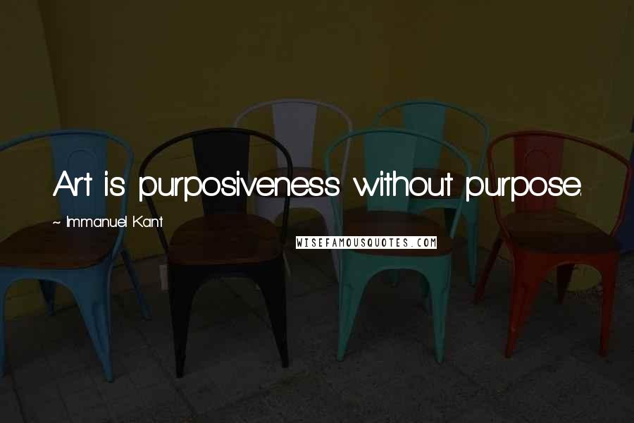 Immanuel Kant Quotes: Art is purposiveness without purpose.