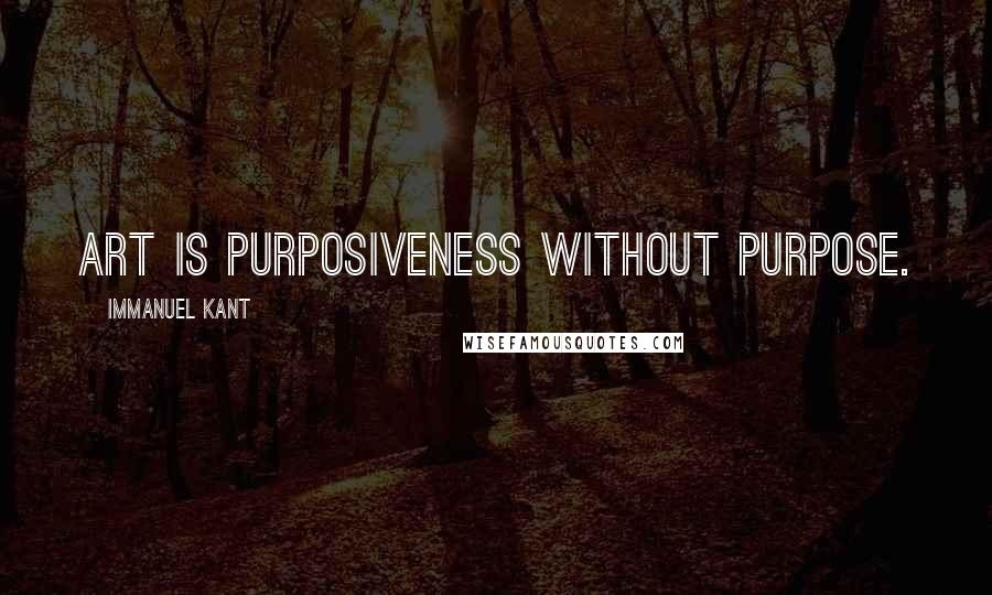 Immanuel Kant Quotes: Art is purposiveness without purpose.