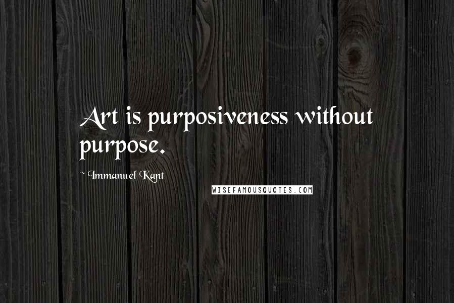 Immanuel Kant Quotes: Art is purposiveness without purpose.