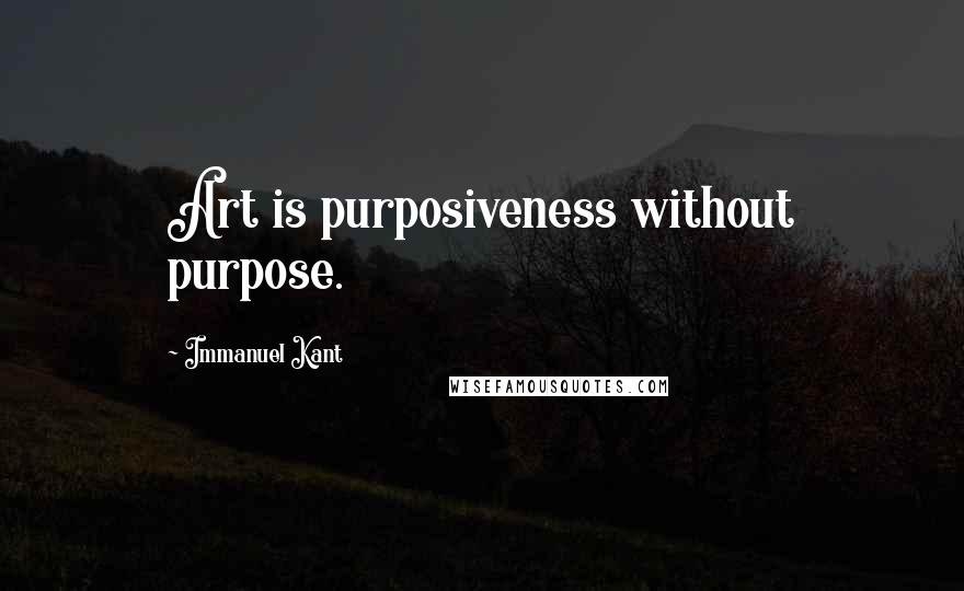 Immanuel Kant Quotes: Art is purposiveness without purpose.