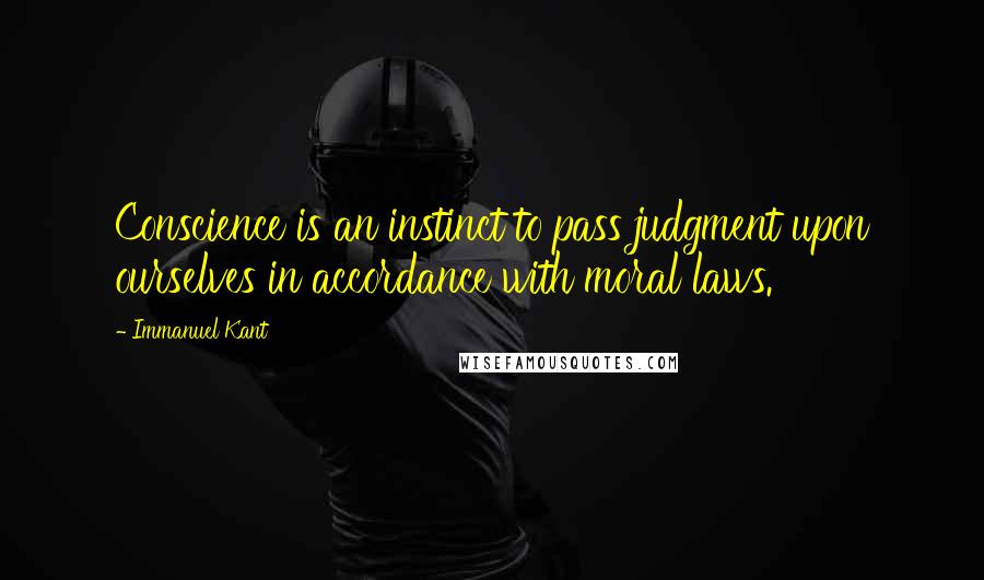 Immanuel Kant Quotes: Conscience is an instinct to pass judgment upon ourselves in accordance with moral laws.