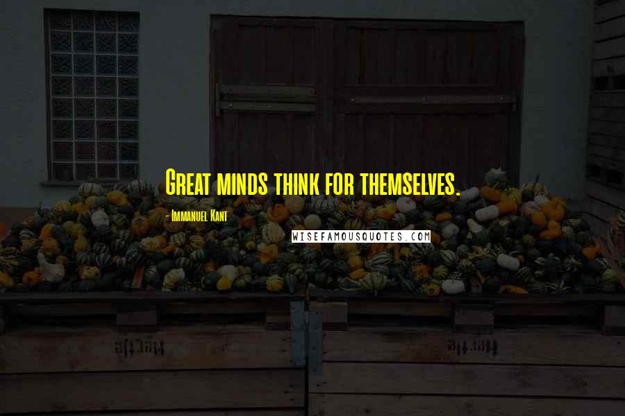 Immanuel Kant Quotes: Great minds think for themselves.