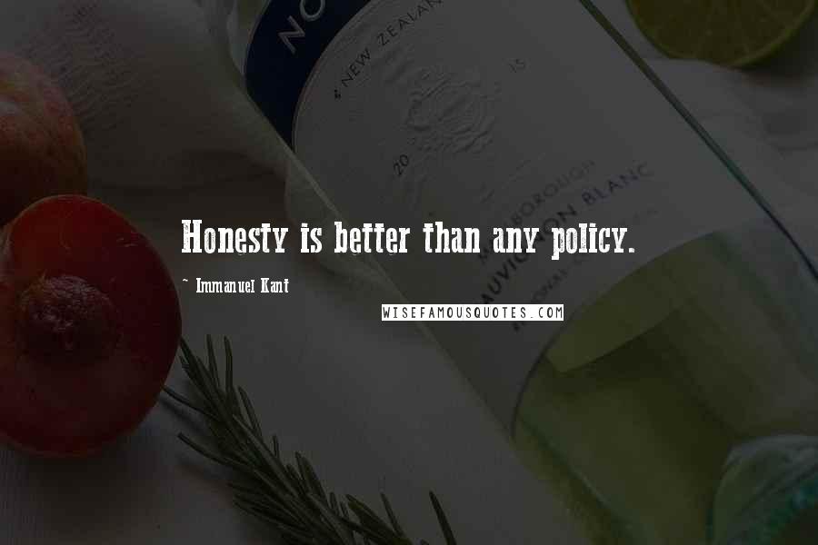 Immanuel Kant Quotes: Honesty is better than any policy.