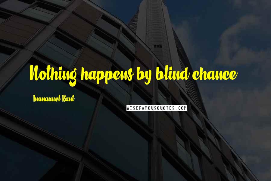 Immanuel Kant Quotes: Nothing happens by blind chance.