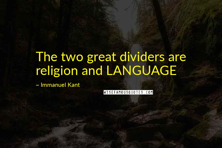 Immanuel Kant Quotes: The two great dividers are religion and LANGUAGE