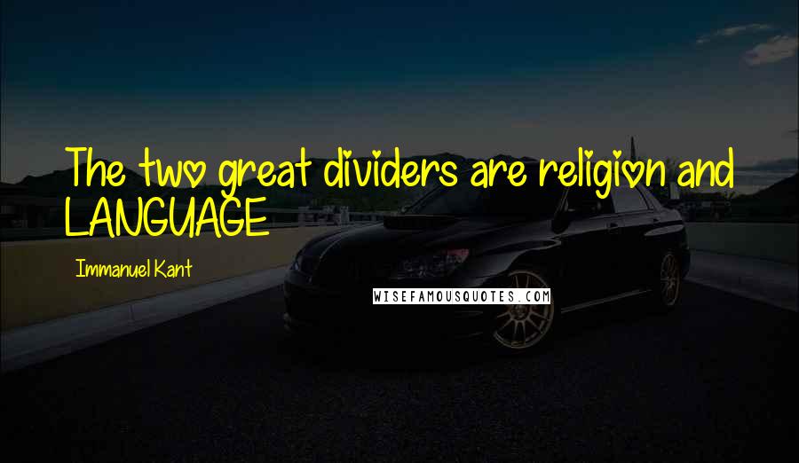 Immanuel Kant Quotes: The two great dividers are religion and LANGUAGE