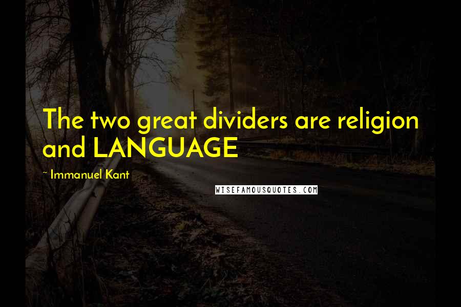 Immanuel Kant Quotes: The two great dividers are religion and LANGUAGE