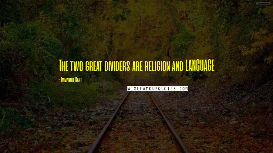 Immanuel Kant Quotes: The two great dividers are religion and LANGUAGE