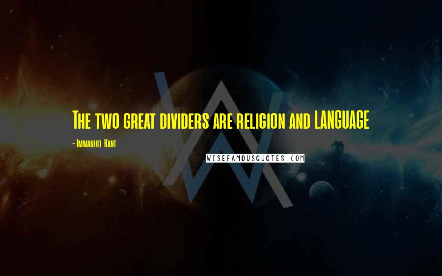 Immanuel Kant Quotes: The two great dividers are religion and LANGUAGE