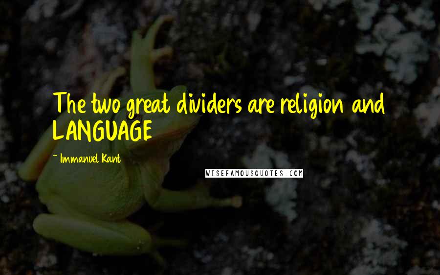 Immanuel Kant Quotes: The two great dividers are religion and LANGUAGE