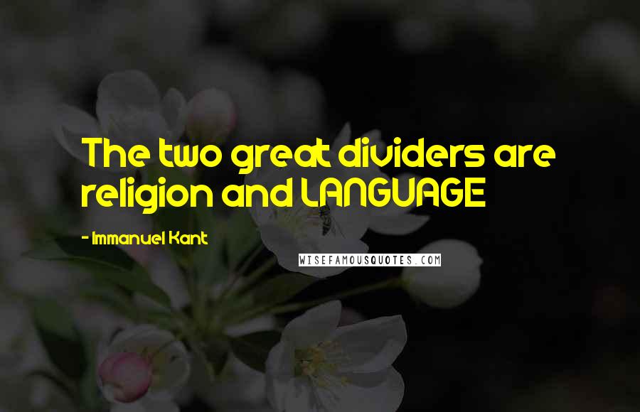 Immanuel Kant Quotes: The two great dividers are religion and LANGUAGE