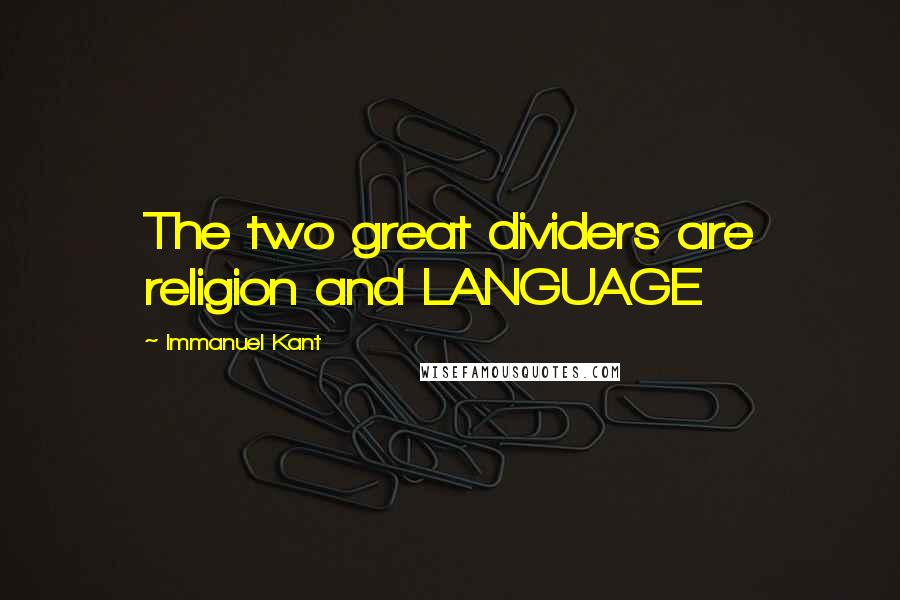 Immanuel Kant Quotes: The two great dividers are religion and LANGUAGE