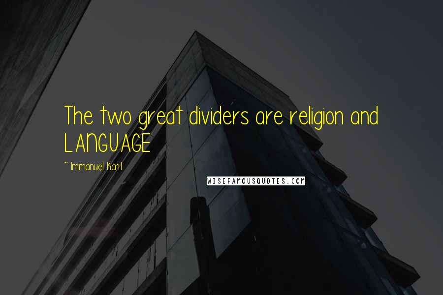 Immanuel Kant Quotes: The two great dividers are religion and LANGUAGE