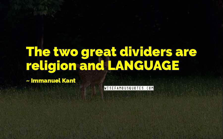 Immanuel Kant Quotes: The two great dividers are religion and LANGUAGE