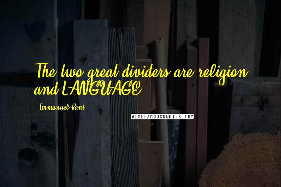 Immanuel Kant Quotes: The two great dividers are religion and LANGUAGE