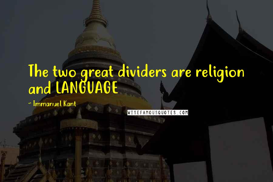 Immanuel Kant Quotes: The two great dividers are religion and LANGUAGE