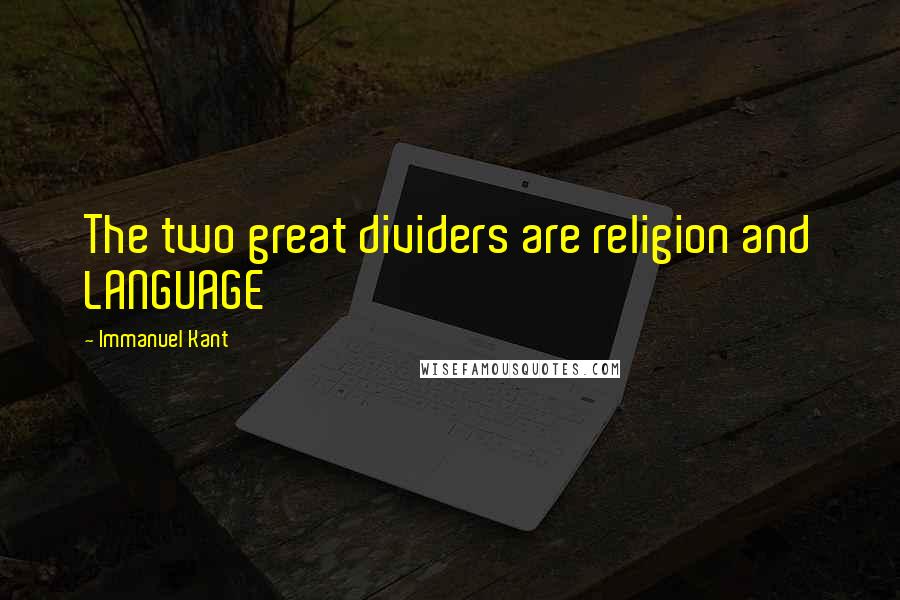 Immanuel Kant Quotes: The two great dividers are religion and LANGUAGE