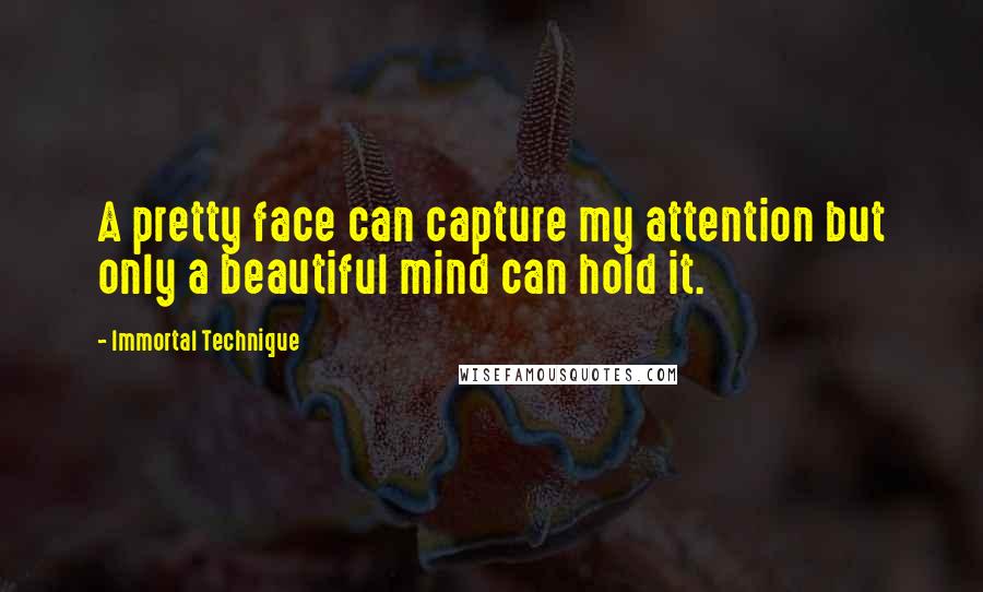 Immortal Technique Quotes: A pretty face can capture my attention but only a beautiful mind can hold it.