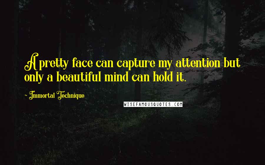 Immortal Technique Quotes: A pretty face can capture my attention but only a beautiful mind can hold it.