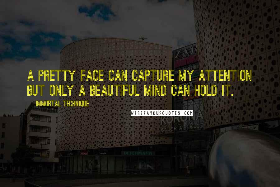 Immortal Technique Quotes: A pretty face can capture my attention but only a beautiful mind can hold it.