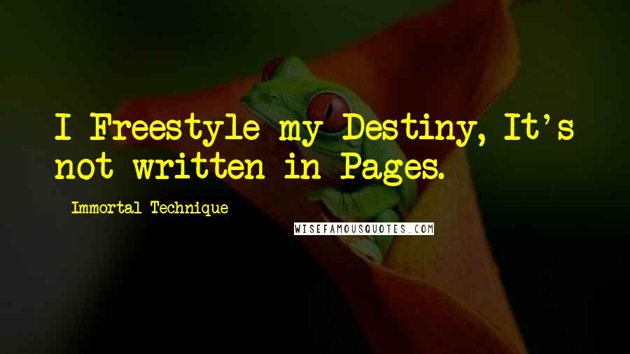 Immortal Technique Quotes: I Freestyle my Destiny, It's not written in Pages.