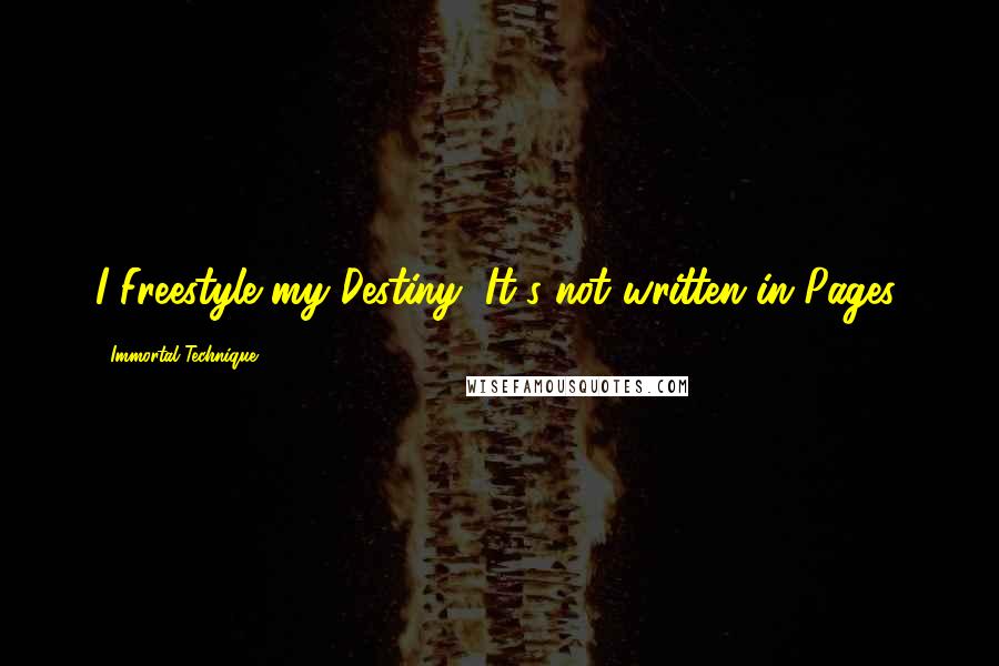 Immortal Technique Quotes: I Freestyle my Destiny, It's not written in Pages.