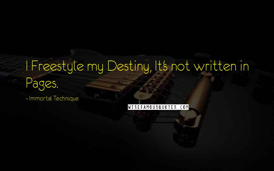 Immortal Technique Quotes: I Freestyle my Destiny, It's not written in Pages.