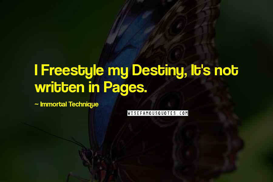 Immortal Technique Quotes: I Freestyle my Destiny, It's not written in Pages.